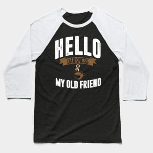 hello darkness my old friend t-shirt Baseball T-Shirt